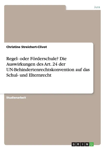 Обложка книги Regel- oder Forderschule. Die Auswirkungen des Art. 24  der UN-Behindertenrechtskonvention  auf das Schul- und Elternrecht, Christine Streichert-Clivot