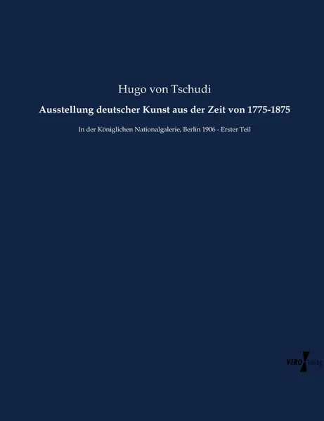 Обложка книги Ausstellung deutscher Kunst aus der Zeit von 1775-1875, Hugo von Tschudi