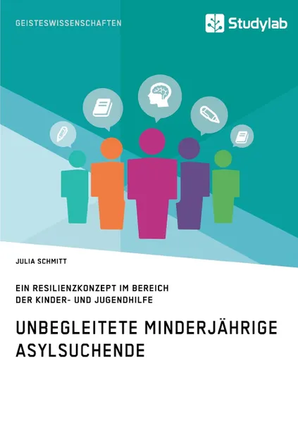 Обложка книги Unbegleitete minderjahrige Asylsuchende. Ein Resilienzkonzept im Bereich der Kinder- und Jugendhilfe, Julia Schmitt