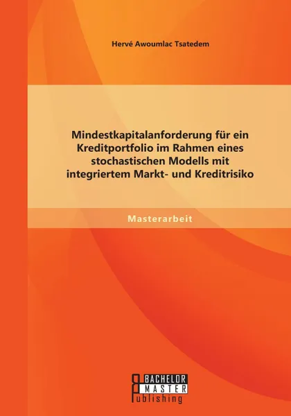 Обложка книги Mindestkapitalanforderung fur ein Kreditportfolio im Rahmen eines stochastischen Modells mit integriertem Markt- und Kreditrisiko, Hervé Awoumlac Tsatedem