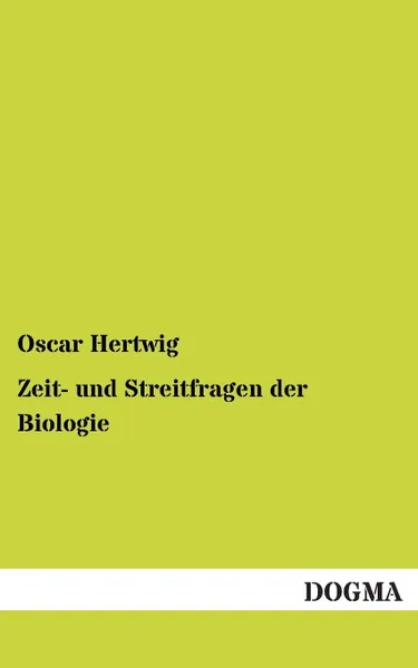 Обложка книги Zeit- Und Streitfragen Der Biologie, Oscar Hertwig