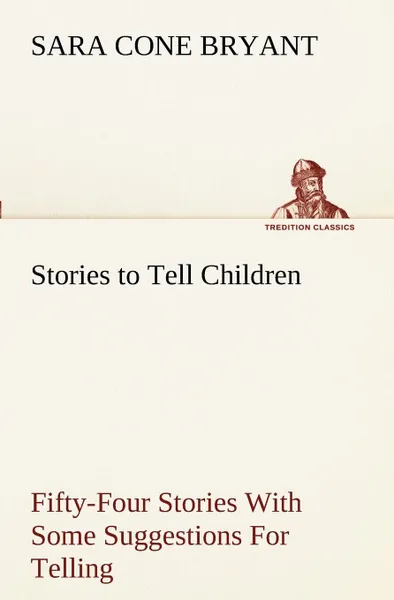 Обложка книги Stories to Tell Children Fifty-Four Stories With Some Suggestions For Telling, Sara Cone Bryant