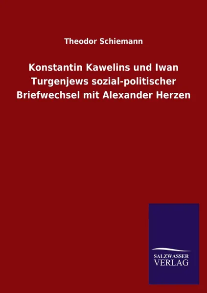 Обложка книги Konstantin Kawelins und Iwan Turgenjews sozial-politischer Briefwechsel mit Alexander Herzen, Theodor Schiemann