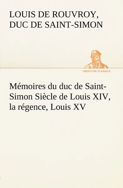 Обложка книги Memoires du duc de Saint-Simon Siecle de Louis XIV, la regence, Louis XV, duc de Saint Simon Louis De Rouvroy