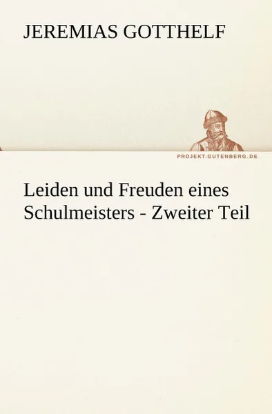 Обложка книги Leiden Und Freuden Eines Schulmeisters - Zweiter Teil, Jeremias Gotthelf