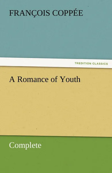 Обложка книги A Romance of Youth - Complete, Fran Ois Copp E., Francois Coppee