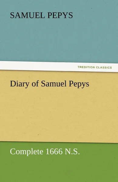 Обложка книги Diary of Samuel Pepys - Complete 1666 N.S., Samuel Pepys