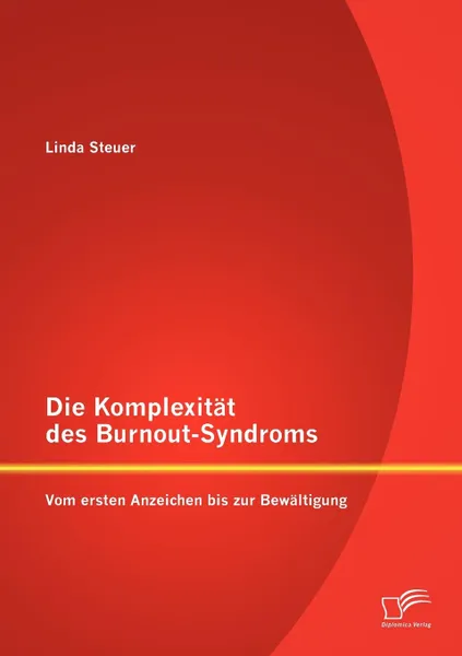 Обложка книги Die Komplexitat des Burnout-Syndroms. Vom ersten Anzeichen bis zur Bewaltigung, Linda Steuer