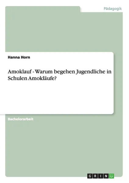 Обложка книги Amoklauf - Warum begehen Jugendliche in Schulen Amoklaufe., Hanna Horn