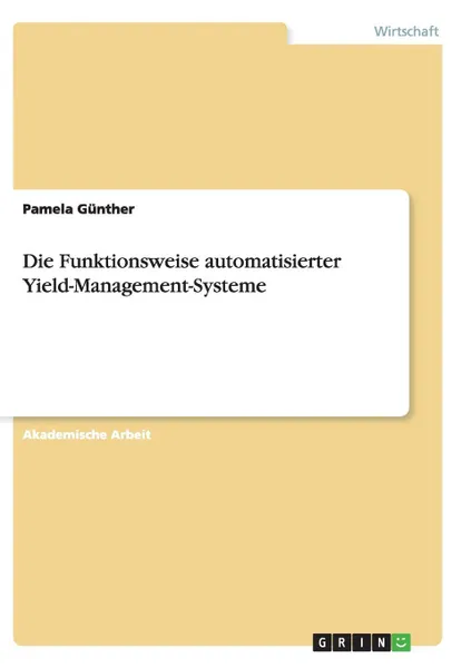 Обложка книги Die Funktionsweise automatisierter Yield-Management-Systeme, Pamela Günther