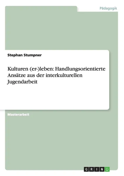 Обложка книги Kulturen (er-)leben. Handlungsorientierte Ansatze aus der interkulturellen Jugendarbeit, Stephan Stumpner