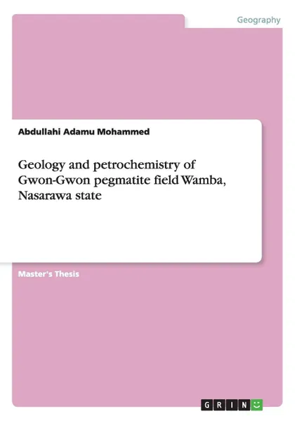 Обложка книги Geology and petrochemistry of Gwon-Gwon pegmatite field Wamba, Nasarawa state, Abdullahi Adamu Mohammed