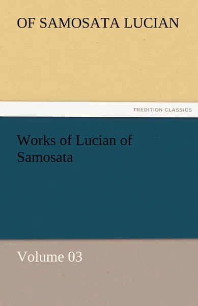 Обложка книги Works of Lucian of Samosata - Volume 03, of Samosata Lucian