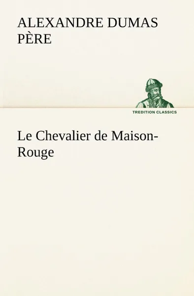 Обложка книги Le Chevalier de Maison-Rouge, Alexandre Dumas père