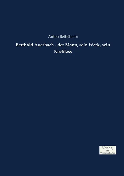 Обложка книги Berthold Auerbach - der Mann, sein Werk, sein Nachlass, Anton Bettelheim