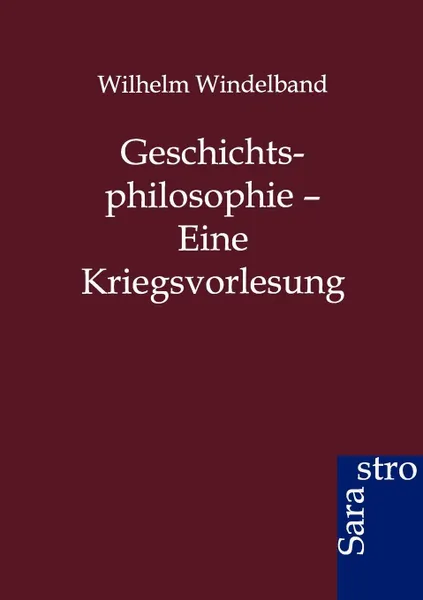 Обложка книги Geschichtsphilosophie - Eine Kriegsvorlesung, Wilhelm Windelband