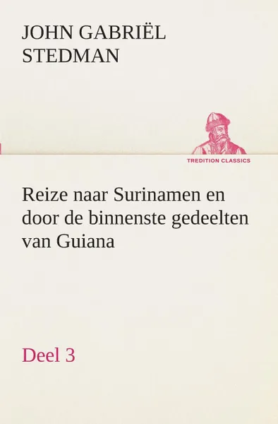 Обложка книги Reize naar Surinamen en door de binnenste gedeelten van Guiana - Deel 3, John Gabriël Stedman