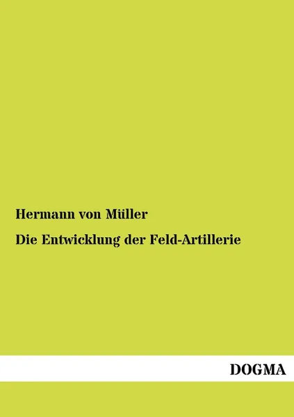 Обложка книги Die Entwicklung der Feld-Artillerie, Hermann von Müller