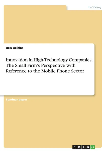 Обложка книги Innovation in High-Technology Companies. The Small Firm.s Perspective with Reference to the Mobile Phone Sector, Ben Beiske