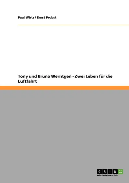 Обложка книги Tony und Bruno Werntgen - Zwei Leben fur die Luftfahrt, Ernst Probst, Paul Wirtz