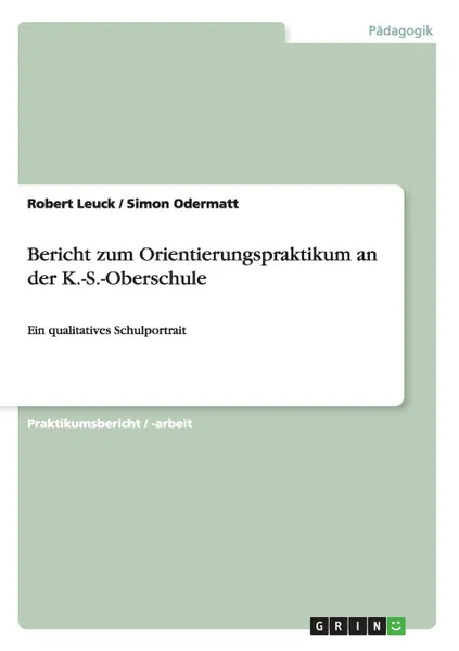 Обложка книги Bericht zum Orientierungspraktikum an der K.-S.-Oberschule, Robert Leuck, Simon Odermatt