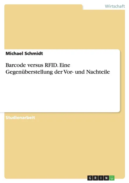 Обложка книги Barcode versus RFID. Eine Gegenuberstellung der Vor- und Nachteile, Michael Schmidt