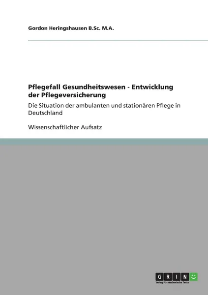 Обложка книги Pflegefall Gesundheitswesen - Entwicklung der Pflegeversicherung, Gordon Heringshausen B.Sc. M.A.