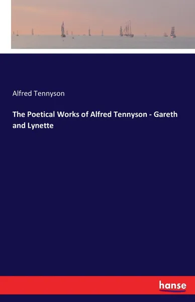 Обложка книги The Poetical Works of Alfred Tennyson - Gareth and Lynette, Alfred Tennyson