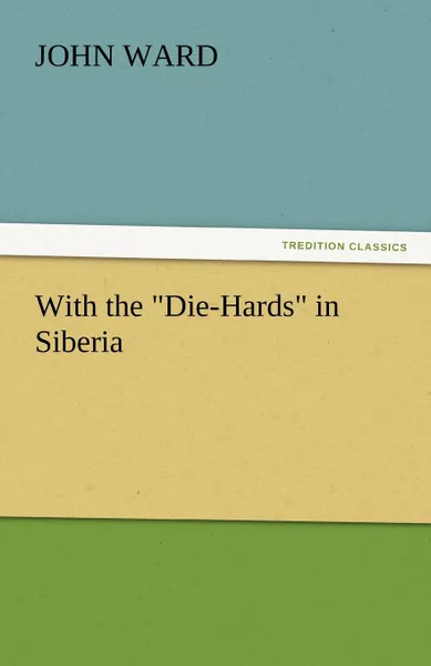 Обложка книги With the Die-Hards in Siberia, John Ward