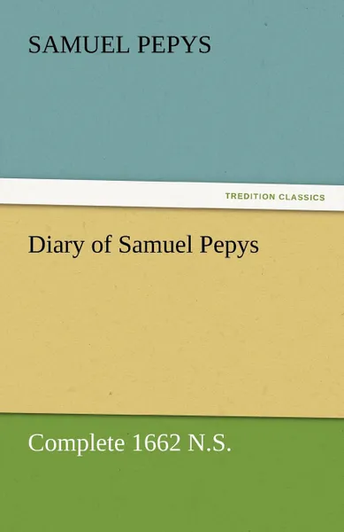 Обложка книги Diary of Samuel Pepys - Complete 1662 N.S., Samuel Pepys