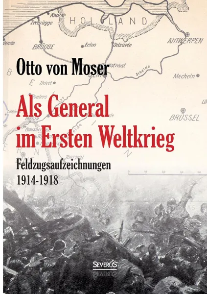 Обложка книги ALS General Im Ersten Weltkrieg. Feldzugsaufzeichnungen Aus Den Jahren 1914-1918, Otto Von Moser