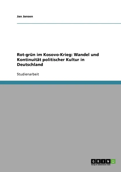 Обложка книги Rot-grun im Kosovo-Krieg. Wandel und Kontinuitat politischer Kultur in Deutschland, Jan Jansen