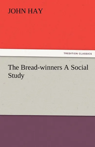 Обложка книги The Bread-Winners a Social Study, John Hay