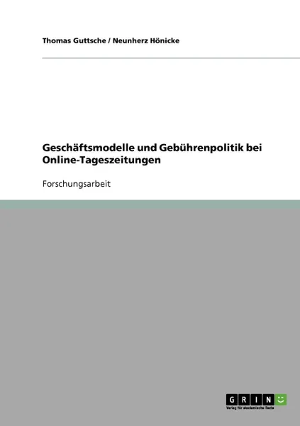 Обложка книги Geschaftsmodelle und Gebuhrenpolitik bei Online-Tageszeitungen, Thomas Guttsche, Neunherz Hönicke