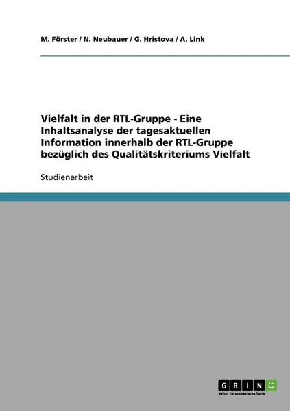 Обложка книги Vielfalt in der RTL-Gruppe - Eine Inhaltsanalyse der tagesaktuellen Information innerhalb der RTL-Gruppe bezuglich des Qualitatskriteriums Vielfalt, A. Link, G. Hristova, M. Förster