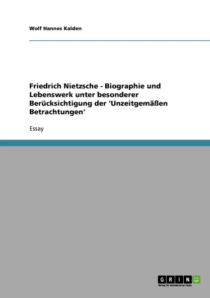 Обложка книги Friedrich Nietzsche - Biographie und Lebenswerk unter besonderer Berucksichtigung der .Unzeitgemassen Betrachtungen., Wolf Hannes Kalden