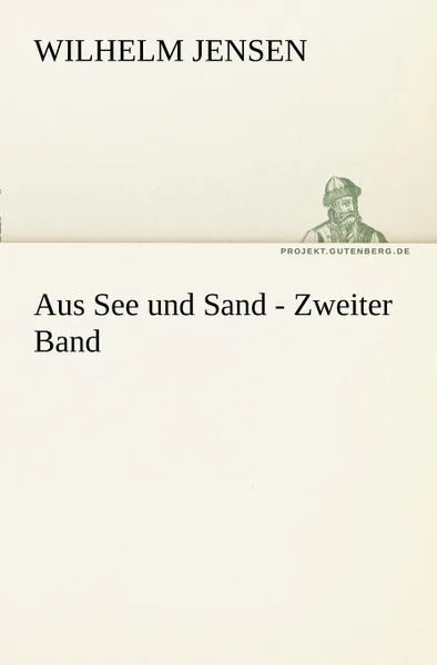 Обложка книги Aus See Und Sand - Zweiter Band, Wilhelm Jensen