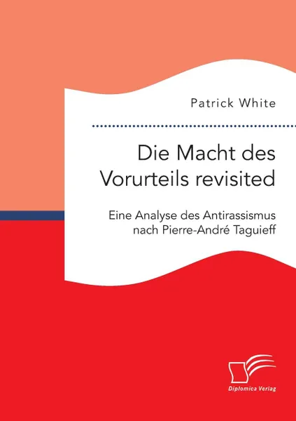 Обложка книги Die Macht des Vorurteils revisited. Eine Analyse des Antirassismus nach Pierre-Andre Taguieff, Patrick White