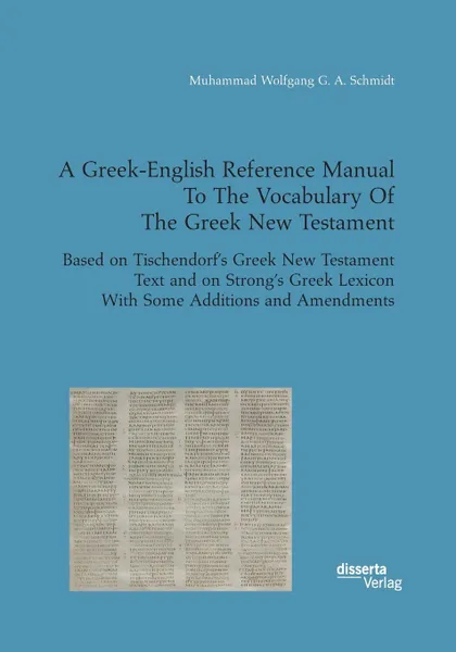 Обложка книги A Greek-English Reference Manual To The Vocabulary Of The Greek New Testament. Based on Tischendorf.s Greek New Testament Text and on Strong.s Greek Lexicon With Some Additions and Amendments, Muhammad Wolfgang G. A. Schmidt