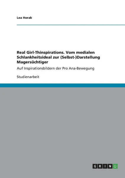 Обложка книги Real Girl-Thinspirations. Vom medialen Schlankheitsideal zur (Selbst-)Darstellung Magersuchtiger, Lea Horak