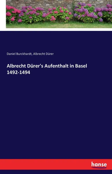 Обложка книги Albrecht Durer.s Aufenthalt in Basel 1492-1494, Daniel Burckhardt, Albrecht Dürer