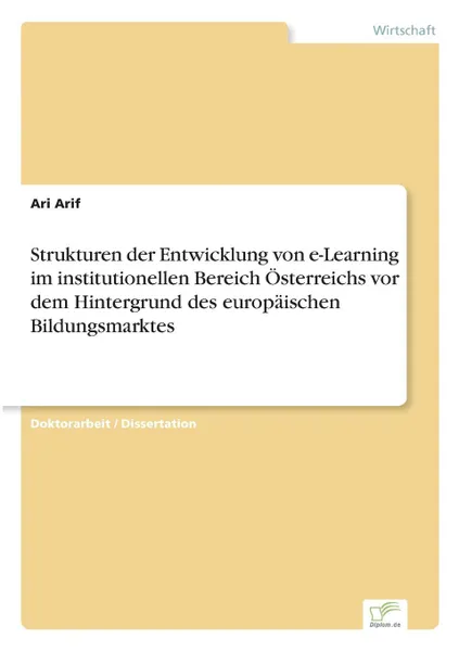 Обложка книги Strukturen der Entwicklung von e-Learning im institutionellen Bereich Osterreichs vor dem Hintergrund des europaischen Bildungsmarktes, Ari Arif