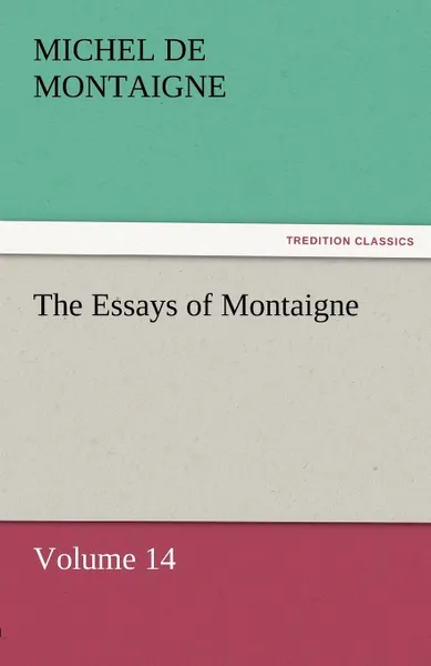 Обложка книги The Essays of Montaigne - Volume 14, Michel de Montaigne