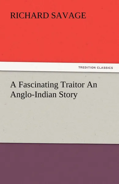 Обложка книги A Fascinating Traitor an Anglo-Indian Story, Richard Savage