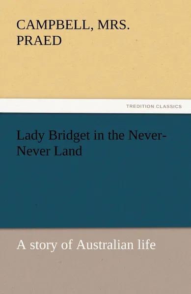 Обложка книги Lady Bridget in the Never-Never Land. A Story of Australian Life, Campbell Mrs Praed