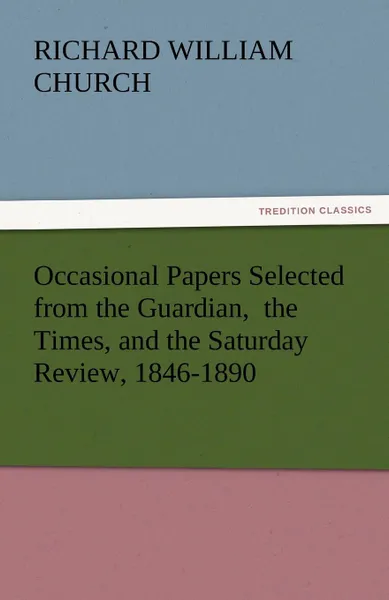 Обложка книги Occasional Papers Selected from the Guardian, the Times, and the Saturday Review, 1846-1890, Richard William Church