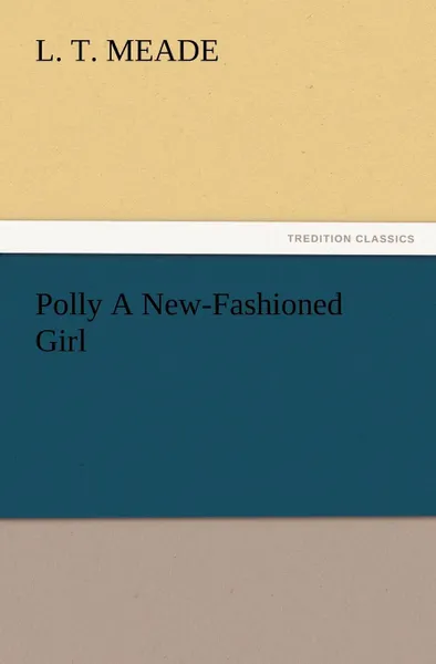 Обложка книги Polly A New-Fashioned Girl, L. T. Meade