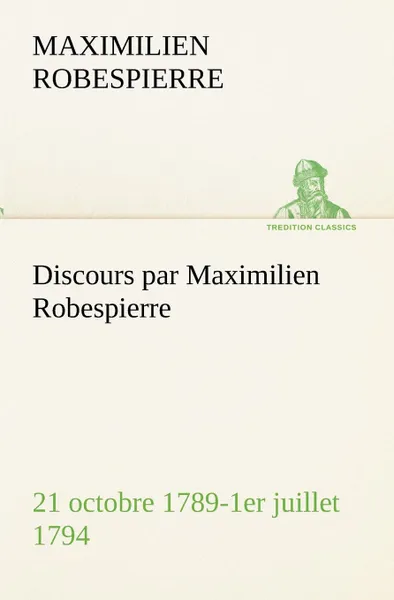 Обложка книги Discours par Maximilien Robespierre - 21 octobre 1789-1er juillet 1794, Maximilien Robespierre