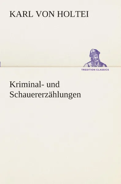 Обложка книги Kriminal- und Schauererzahlungen, Karl von Holtei