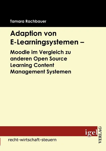 Обложка книги Adaption von E-Learningsystemen - Moodle im Vergleich zu anderen Open Source Learning Content Management Systemen, Tamara Rachbauer